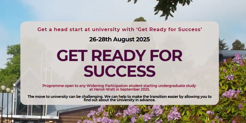 26-28 August 2025: Get Ready for Success (programme open to any Widening Participation student starting undergraduate study at Heriot-Watt in September 2025)